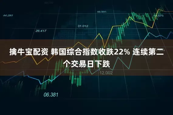 擒牛宝配资 韩国综合指数收跌22% 连续第二个交易日下跌